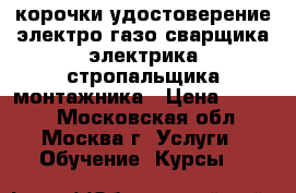 корочки удостоверение электро газо сварщика электрика стропальщика монтажника › Цена ­ 2 000 - Московская обл., Москва г. Услуги » Обучение. Курсы   